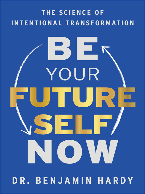 Title details for Be Your Future Self Now by Dr. Benjamin Hardy - Available